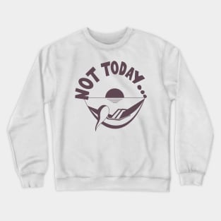 Not Today... Crewneck Sweatshirt